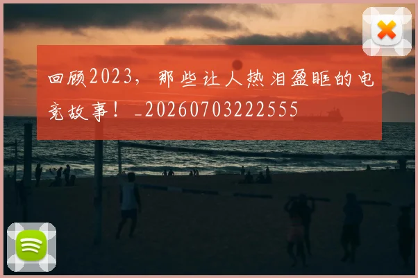 回顾2023,那些让人热泪盈眶的电竞故事!_20260703222555