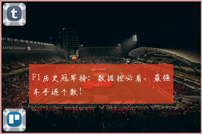 F1历史冠军榜：数据控必看，最强车手逐个数！