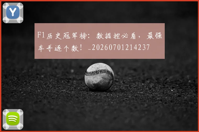 F1历史冠军榜：数据控必看，最强车手逐个数！_20260701214237