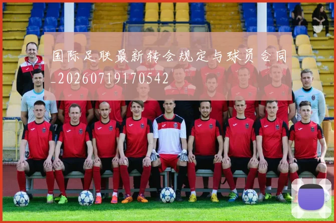 国际足联最新转会规定与球员合同_20260719170542
